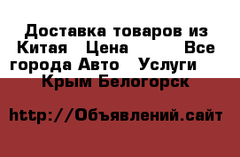 Доставка товаров из Китая › Цена ­ 100 - Все города Авто » Услуги   . Крым,Белогорск